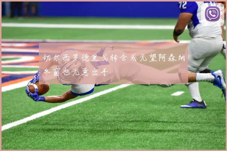 切尔西罗德里戈转会或无望阿森纳冬窗也无意出手