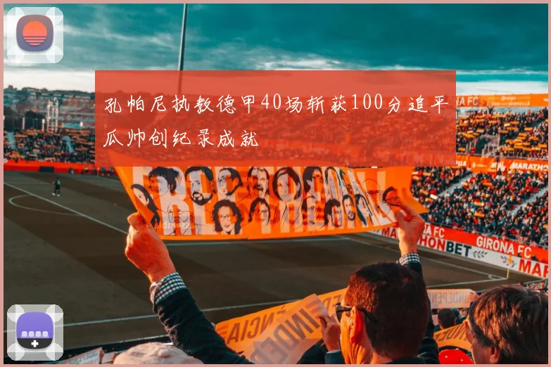 孔帕尼执教德甲40场斩获100分追平瓜帅创纪录成就