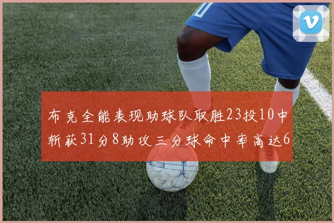 布克全能表现助球队取胜23投10中斩获31分8助攻三分球命中率高达66